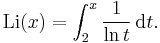  \mbox{Li}(x) = \int_2^x \frac1{\ln t} \,\mbox{d}t.  