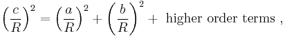 \left(\frac{c}{R}\right)^2= \left(\frac{a}{R}\right)^2 + \left(\frac{b}{R}\right)^2 + \ \mathrm{higher\ order\ terms} \ ,