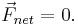 \vec{F}_{net}=0.