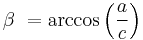  \beta\ = \arccos\left(\frac {a}{c} \right)\,