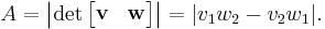 A = \left|\det\begin{bmatrix}{\mathbf v}& {\mathbf w}\end{bmatrix}\right| = |v_1w_2 - v_2w_1|.