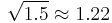 \sqrt{1.5} \approx 1.22