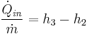 \frac{\dot{Q}_{\mathit{in}}} {\dot{m}} = h_3 - h_2