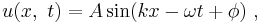 u(x, \ t)= A \sin (kx - \omega t + \phi) \ , 