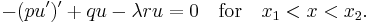  -(p u')' + q u -\lambda r u =0 \quad \hbox{for} \quad x_1 < x < x_2.\,