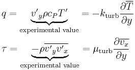 \begin{align}
  & q=\underbrace{{{{{v}'}}_{y}}\rho {{c}_{P}}{T}'}_{\text{experimental value}}=-{{k}_{\text{turb}}}\frac{\partial \overline{T}}{\partial y} \\ 
 & \tau =\underbrace{-\rho \overline{{{{{v}'}}_{y}}{{{{v}'}}_{x}}}}_{\text{experimental value}}={{\mu }_{\text{turb}}}\frac{\partial \overline{{{v}_{x}}}}{\partial y} \\ 
\end{align}