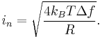 
i_n = \sqrt {{ 4 k_B T \Delta f } \over R}.
