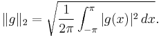 \| g \|_2 = \sqrt{{1 \over 2\pi} \int_{-\pi}^{\pi} |g(x)|^2 \, dx}.