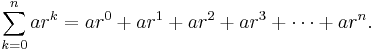 \sum_{k=0}^{n} ar^k = ar^0+ar^1+ar^2+ar^3+\cdots+ar^n. \,