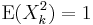  \mathrm{E}(X_k^2) = 1 