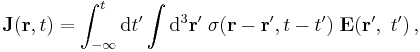 \mathbf{J} (\mathbf{r}, t) =  \int_{-\infty}^t \mathrm{d}t' \int \mathrm{d}^3\mathbf{r}' \; \sigma(\mathbf{r}-\mathbf{r}', t-t') \; \mathbf{E}(\mathbf{r}',\ t') \, , 