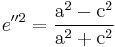 e''^2 = \frac{\mathrm{a}^2 - \mathrm{c}^2}{\mathrm{a}^2 + \mathrm{c}^2}