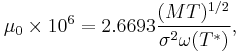  {\mu}_0 \times 10^6 = {2.6693}\frac {(MT)^{1/2}} {\sigma^{2}\omega(T^*)},