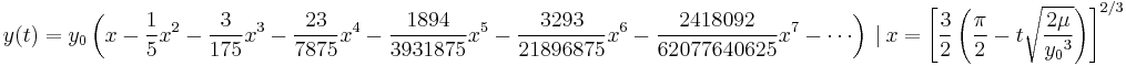 y(t)=y_0 \left( x - \frac{1}{5} x^2 - \frac{3}{175}x^3 
 - \frac{23}{7875}x^4 - \frac{1894}{3931875}x^5 - \frac{3293}{21896875}x^6 - \frac{2418092}{62077640625}x^7 - \cdots \right) \ 
 | \ x = \left[\frac{3}{2}  \left( \frac{\pi}{2}- t \sqrt{ \frac{2\mu}{ {y_0}^3 } }   \right)   \right]^{2/3} 