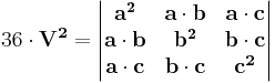    36 \cdot \mathbf{V^2} =\begin{vmatrix}
\mathbf{a^2} & \mathbf{a} \cdot \mathbf{b} & \mathbf{a} \cdot \mathbf{c} \\
\mathbf{a} \cdot \mathbf{b} & \mathbf{b^2} & \mathbf{b} \cdot \mathbf{c} \\
\mathbf{a} \cdot \mathbf{c} & \mathbf{b} \cdot \mathbf{c} & \mathbf{c^2} 
\end{vmatrix} 