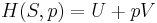 H(S,p)=U+pV