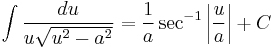 \int{\frac{du}{u\sqrt{u^{2}-a^{2}}}}=\frac{1}{a}\sec ^{-1}\left| \frac{u}{a} \right|+C