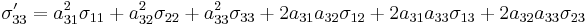 \sigma_{33}' = a_{31}^2\sigma_{11}+a_{32}^2\sigma_{22}+a_{33}^2\sigma_{33}+2a_{31}a_{32}\sigma_{12}+2a_{31}a_{33}\sigma_{13}+2a_{32}a_{33}\sigma_{23}\,\!