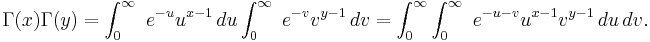 
 \Gamma(x)\Gamma(y) =
  \int_0^\infty\ e^{-u} u^{x-1}\,du \int_0^\infty\ e^{-v} v^{y-1}\,dv
=\int_0^\infty\int_0^\infty\ e^{-u-v} u^{x-1}v^{y-1}\,du  \,dv.
\!