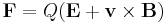 \mathbf{F} = Q (\mathbf{E} + \mathbf{v} \times \mathbf{B})