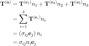 \begin{align} \mathbf{T}^{(\mathbf{n})} &= \mathbf{T}^{(\mathbf{e}_1)}n_1 + \mathbf{T}^{(\mathbf{e}_2)}n_2 + \mathbf{T}^{(\mathbf{e}_3)}n_3 \\
& = \sum_{i=1}^3 \mathbf{T}^{(\mathbf{e}_i)}n_i \\
&= \left( \sigma_{ij}\mathbf{e}_j \right)n_i \\
&= \sigma_{ij}n_i\mathbf{e}_j
\end{align}\,\!