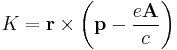 K= \mathbf{r} \times \left( \mathbf{p} -\frac {e \mathbf{A} }{c}\right)