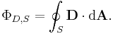 \Phi_{D,S} = \oint_S \mathbf{D} \cdot \mathrm{d}\mathbf{A}.