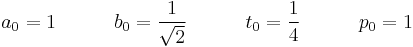 a_0 = 1 \quad \quad \quad b_0 = \frac{1}{\sqrt 2} \quad \quad \quad t_0 = \frac{1}{4} \quad \quad \quad p_0 = 1\!