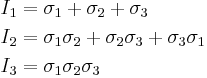 \begin{align}
I_1 &= \sigma_{1}+\sigma_{2}+\sigma_{3} \\
I_2 &= \sigma_{1}\sigma_{2}+\sigma_{2}\sigma_{3}+\sigma_{3}\sigma_{1} \\
I_3 &= \sigma_{1}\sigma_{2}\sigma_{3} \\
\end{align}\,\!