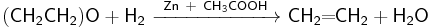 \mathsf{(CH_2CH_2)O+H_2\ \xrightarrow{Zn\ +\ CH_3COOH}\ CH_2\!\!=\!\!CH_2+H_2O}