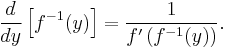 \frac{d}{dy}\left[ f^{-1}(y) \right] = \frac{1}{f'\left(f^{-1}(y)\right)} . 