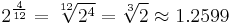 2^{\frac 4 {12}} = \sqrt[12] {2^4} = \sqrt[3] 2 \approx 1.2599