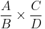 \frac{A}{B}\times \frac{C}{D}