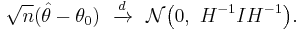 
    \sqrt{n}(\hat\theta - \theta_0)\ \ \xrightarrow{d}\ \ \mathcal{N}\big(0,\ H^{-1}IH^{-1}\big).
  