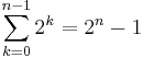 \sum_{k=0}^{n-1} 2^k = 2^{n} - 1