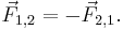 \vec{F}_{1,2}=-\vec{F}_{2,1}.