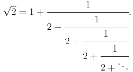  \!\ \sqrt{2} = 1 + \cfrac{1}{2 + \cfrac{1}{2 + \cfrac{1}{2 + \cfrac{1}{2 + \ddots}}}}. 