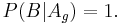 P(B|A_g) = 1.