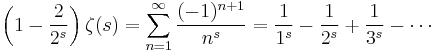 
\left(1-\frac{2}{2^s}\right)\zeta(s) =
\sum_{n=1}^\infty \frac{(-1)^{n+1}}{n^s} =
\frac{1}{1^s} - \frac{1}{2^s} + \frac{1}{3^s} - \cdots
\!