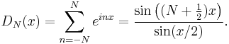 D_N(x) = \sum_{n=-N}^N e^{inx} = \frac{\sin\left((N+\tfrac12)x\right)}{\sin(x/2)}.