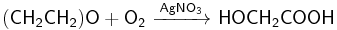 \mathsf{(CH_2CH_2)O+O_2\ \xrightarrow{AgNO_3}\ HOCH_2COOH}