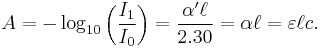  A = - \log_{10}\left( \frac{I_1}{I_0} \right) = \frac{\alpha'\ell}{2.30} = \alpha \ell = \varepsilon \ell  c. \,