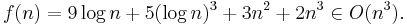 f(n) = 9 \log n + 5 (\log n)^3 + 3n^2 + 2n^3 \in O(n^3)\,\!.