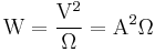 \mathrm{W = \frac{V^2}{\Omega} = A^2\Omega}