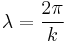 \lambda = \frac{2\pi}{k}