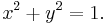 x^2 + y^2 = 1.