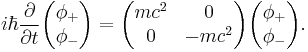 i\hbar\frac{\partial}{\partial t}\begin{pmatrix} \phi_+ \\ \phi_- \end{pmatrix} = \begin{pmatrix} mc^2 & 0 \\ 0 & -mc^2 \end{pmatrix} \begin{pmatrix} \phi_+ \\ \phi_- \end{pmatrix}.