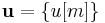 \mathbf{u} = \{ u[m] \}