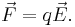 \vec{F} = q\vec{E}.\,