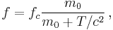 f=f_c\frac{m_0}{m_0+T/c^2} \, ,